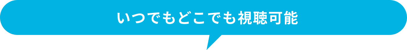 いつでもどこでも視聴可能