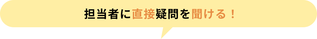 担当者に直接疑問を聞ける