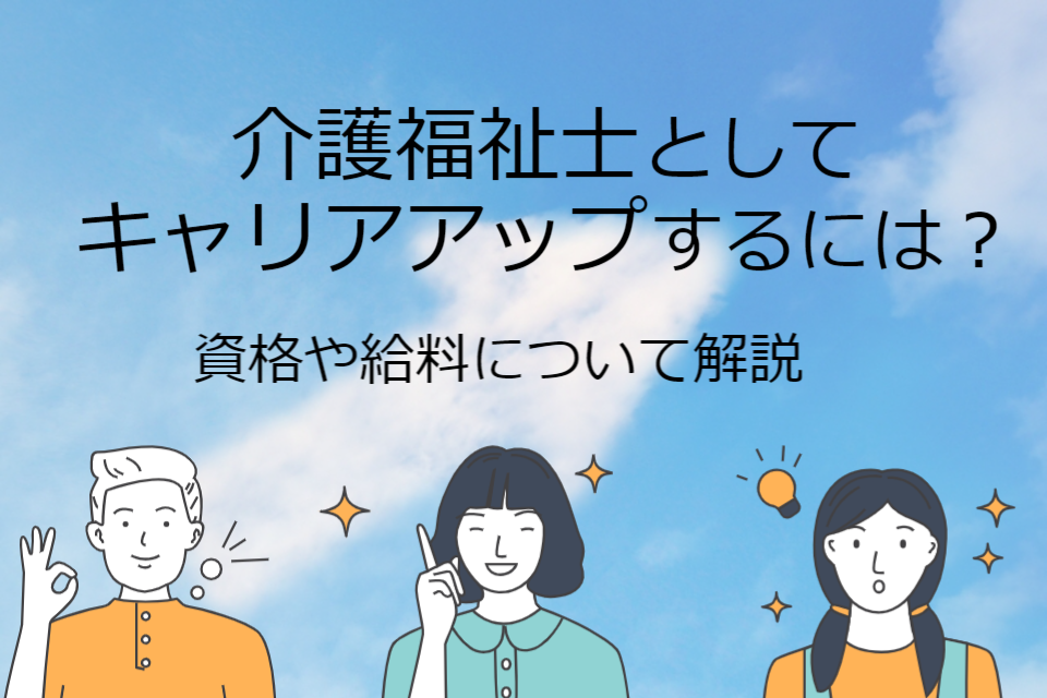 介護福祉士としてキャリアアップするには？