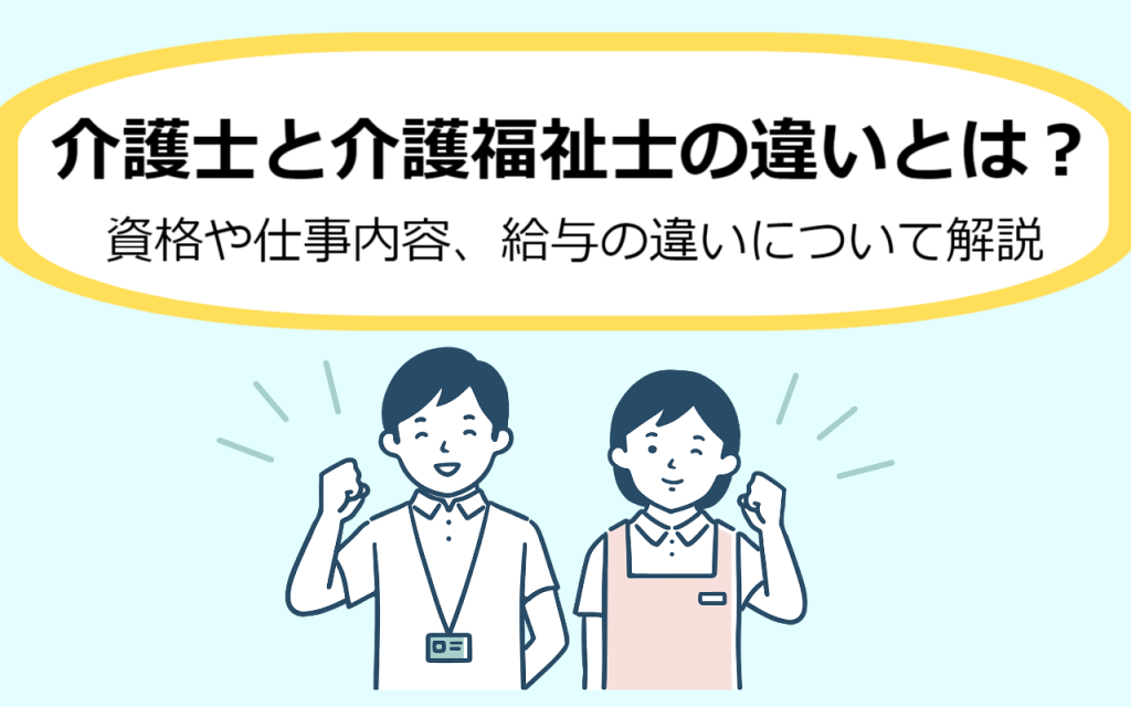 介護士と介護福祉士の違いとは？資格や仕事内容、給与の違いについて  