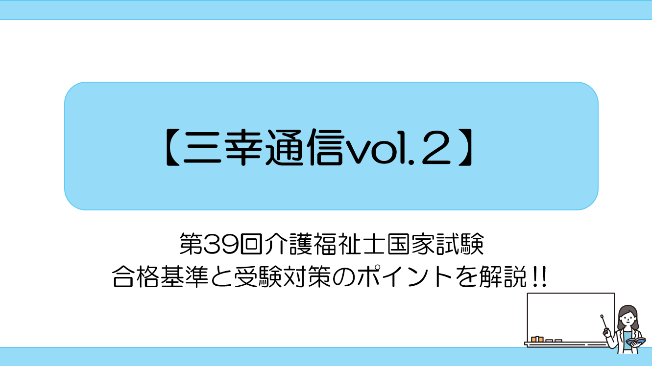 【三幸通信vol.2】第39回介護福祉士国家試験　合格基準と受験対策のポイントを解説‼