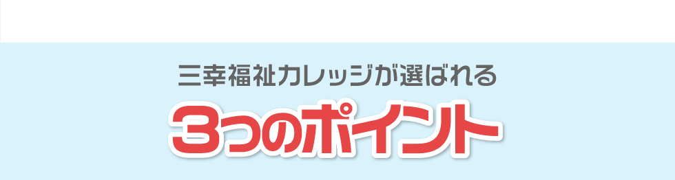 受講実績6,000人以上 三幸福祉カレッジはここが違う！介護福祉士受験対策講座（実務者研修付コース）３つのポイント