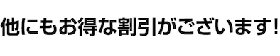 他にもお得な割引がございます！