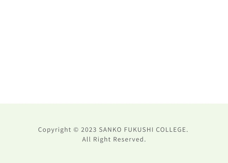Copyright © 2023 SANKO FUKUSHI COLLEGE. All Right Reserved.